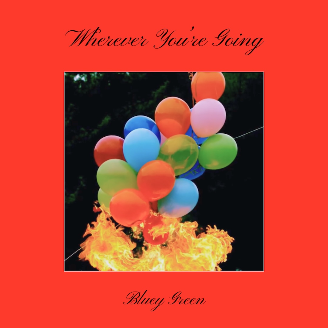 Bluey Green Releases ‘Wherever You’re Going’